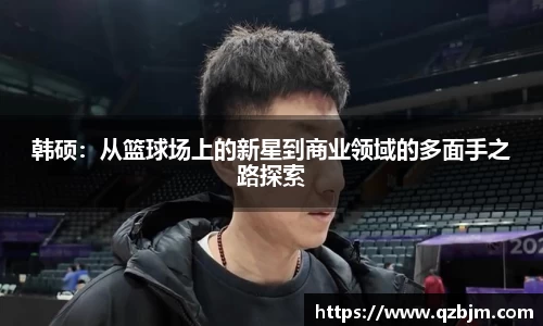 韩硕：从篮球场上的新星到商业领域的多面手之路探索
