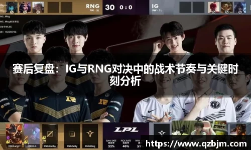 赛后复盘：IG与RNG对决中的战术节奏与关键时刻分析